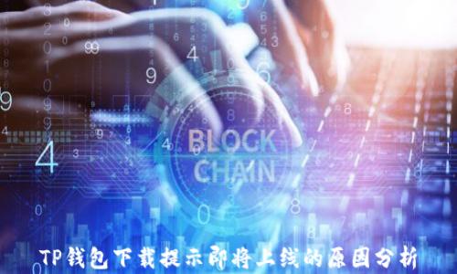 
TP钱包下载提示即将上线的原因分析